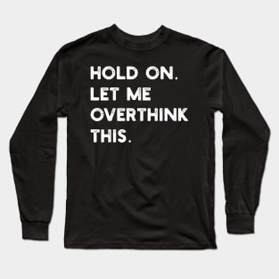 Hold on let me overthink this Long Sleeve T-Shirt